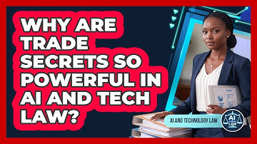 Why Are Trade Secrets So Powerful In AI And Tech Law? - AI and Technology Law