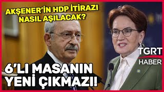 Kılıçdaroğlunun Adaylığını Destekleyen Hdpye Ne Verilecek? Akşener Neye Karşı Çıkıyor?- Tgrt Haber