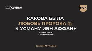 873. Какова была любовь Пророка ﷺ к Усману ибн Аффану || Сирадж Абу Тальха