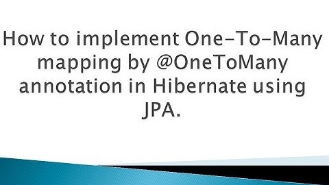 How to implement One To Many mapping by @OneToMany annotation in Hibernate using JPA ?.