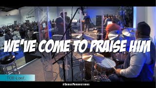 We've Come To Praise Him | TOR Conf chords