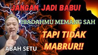 Abah Setu Mdnh  hatihati Sifat Babu Masih Melekat Pada Dirimu Tidak Akan Mabrur Ibadahmu 