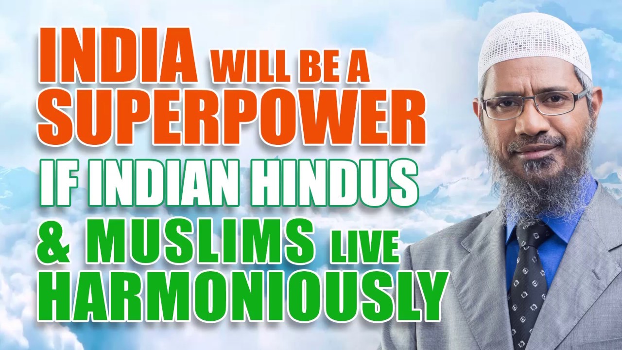 India will be a Superpower if Indian Hindus and Muslims live Harmoniously – Dr Zakir Naik