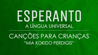 Canções para Crianças em Esperanto – “Mia Kokido Perdigis”