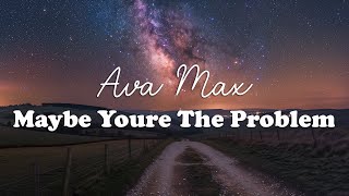 Ava Max - Maybe Youre The Problem (Lyrics)