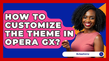 How To Customize The Theme In Opera GX? - Be App Savvy