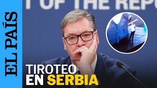 El presidente de SERBIA culpa a la oposición del TIROTEO frente al Parlamento | EL PAÍS