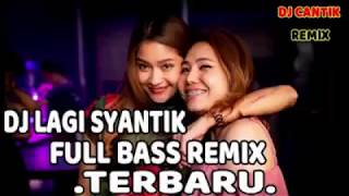 DJ LAGI SYANTIK FULL BASS REMIX TERBARU 2019 DJ CANTIK