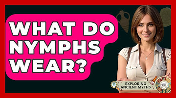 What Do Nymphs Wear? - Exploring Ancient Myths