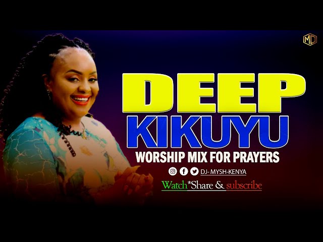 DEEP KIKUYU WORSHIP SONGS FOR PRAYERS MIX 1 2023 | DJ MYSH class=