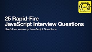 25 JavaScript Rapid Fire Interview Questions | JavaScript Interview | Everyday JavaScript