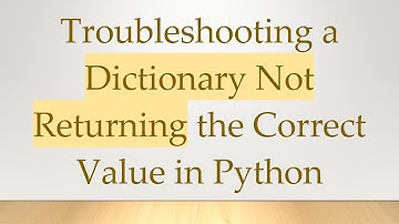 Troubleshooting a Dictionary Not Returning the Correct Value in Python