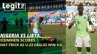 Nigeria vs Libya: Osimhen scores hat-trick as U-23 Eagles win 4-0| Legit TV