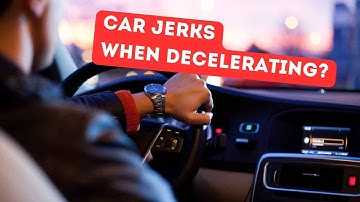 Car is jerking when slowing down. Why and what to do?