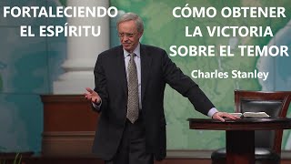 CÓMO OBTENER LA VICTORIA SOBRE EL TEMOR - Charles Stanley