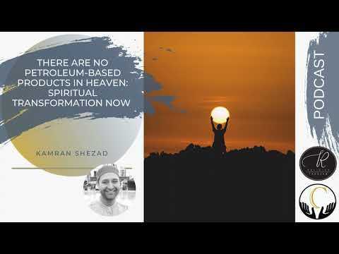 Kamran Shezad -- There are No Petroleum-based Products in Heaven: Spiritual Transformation Now