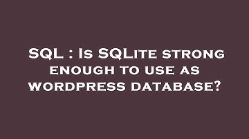 SQL : Is SQLite strong enough to use as wordpress database?