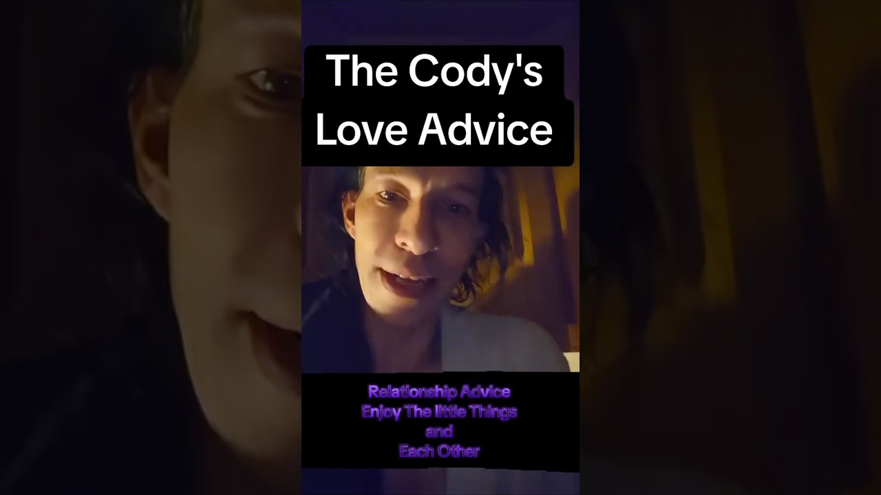 The Cody's Love Advice - Relationship Advice - Enjoy The little Things and Each Other.