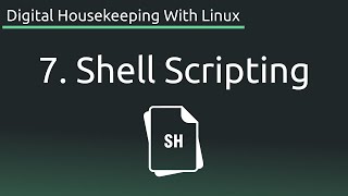 Part 7: Shell Scripting - Digital Housekeeping With Linux
