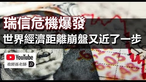 瑞信危机爆发！世界经济距离崩盘又近了一步｜政经孙老师 - 天天要闻