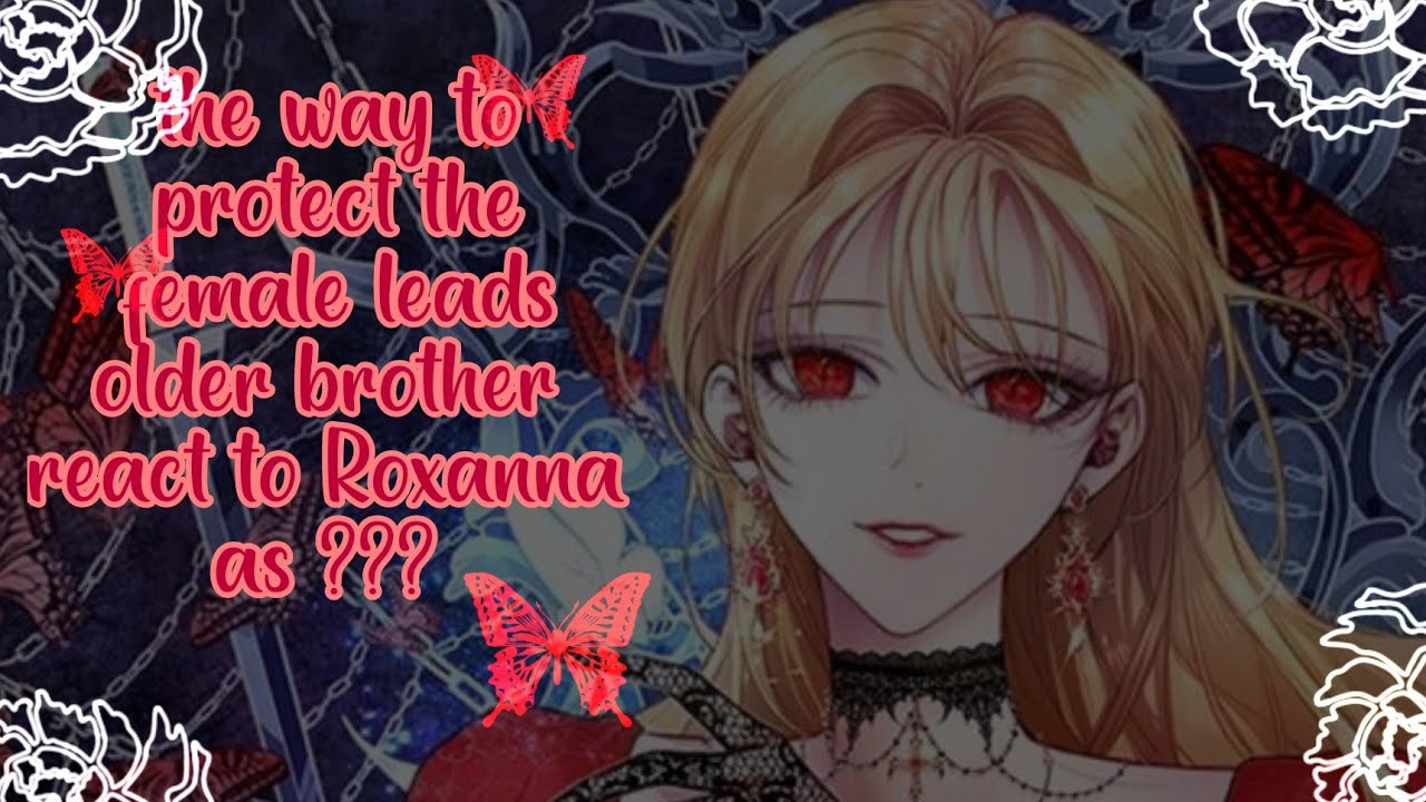 🦋the way to protect the female leads older brother react to Roxanna as