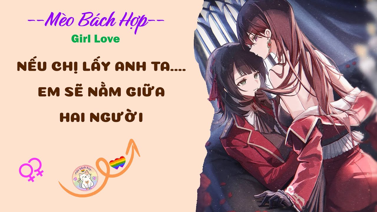 Bách Hợp | NẾU CHỊ LẤY ANH TA.... EM SẼ NẰM GIỮA HAI NGƯỜI