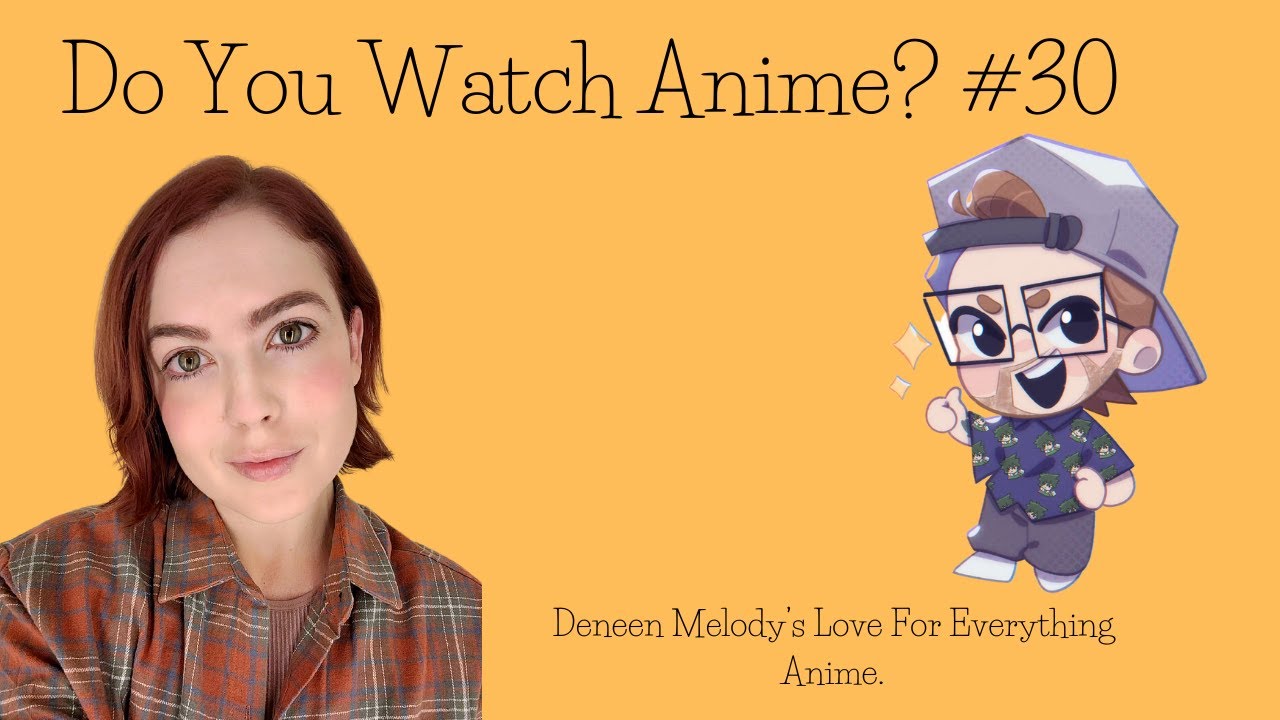 Deneen Melody's Love For Everything Anime! | Episode 30