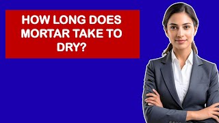 How Long Does Mortar Take To Dry?