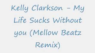 Kelly Clarkson My Life Sucks Without you (Mellow Beatz Remix)