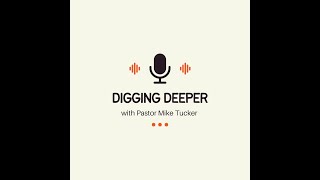 Episode 7 | Digging Deeper with Pastor Mike Tucker: Conviction (PART 1)