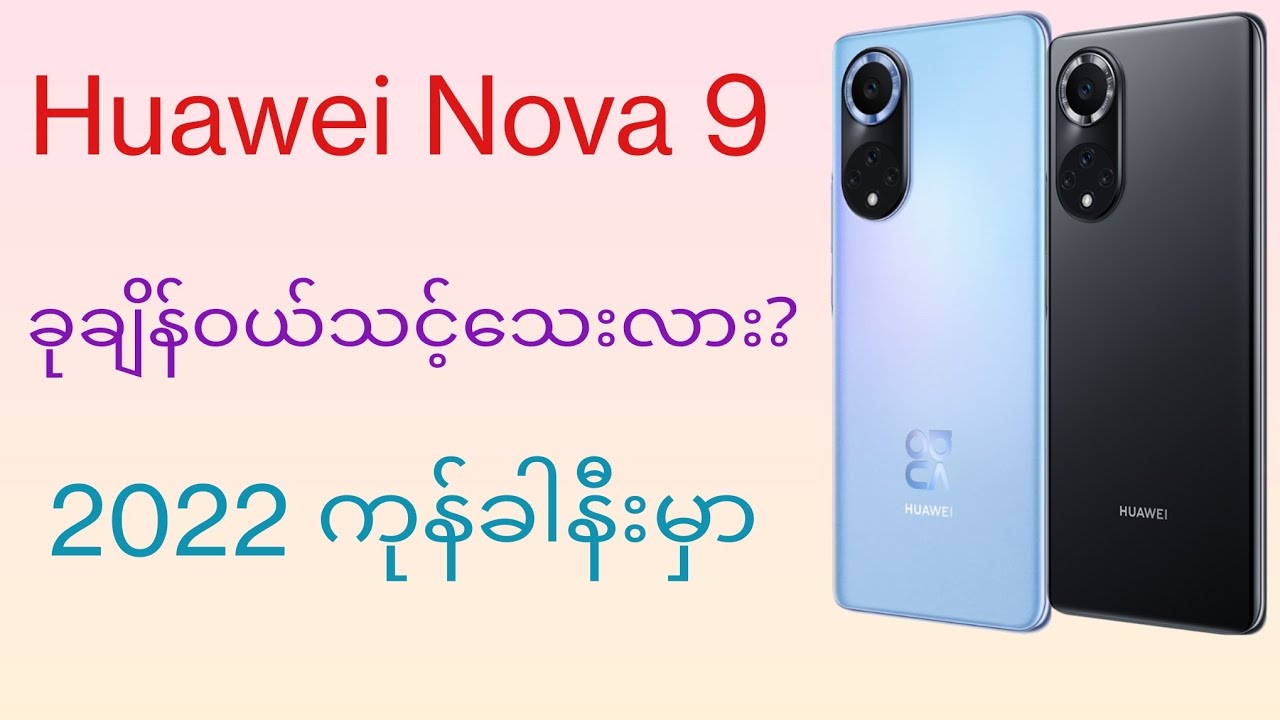 Huawei Nova 9 ကရောခုလိုချိန် ဝယ်သင့်သေးလား?