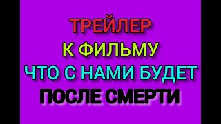 Что  будет после смерти с нами, Жизнь после смерти, Жизнь после жизни, трейлер фильма