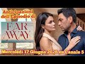 FAR AWAY - ANTICIPAZIONI DELL'EPISODIO CHE ANDRÀ IN ONDA MERCOLEDÌ 17 GIUGNO 2026 SU CANALE 5