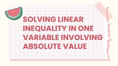 SOLVING LINEAR INEQUALITY INVOLVING ABSOLUTE VALUE