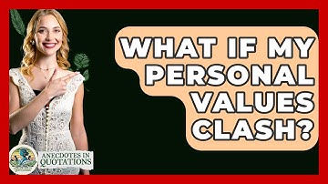 What If My Personal Values Clash? - Anecdotes in Quotation