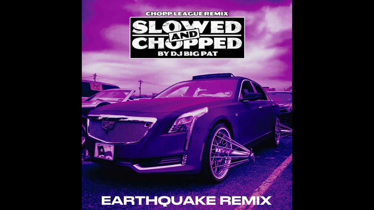 “EARTHQUAKE” DJ BIG PAT REMIX (SLOWED AND CHOPPED) 2023