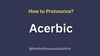 How to Pronounce Acerbic? (With meaning)