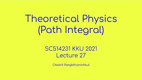 27. Theoretical Physics (second part) [Path Integral SC514231 KKU 2021]