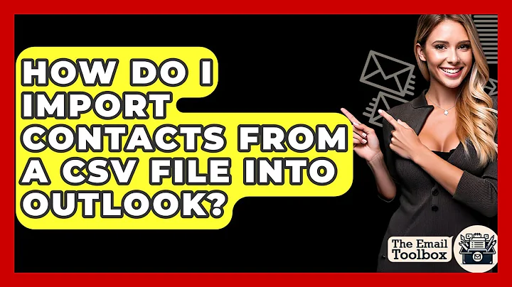How Do I Import Contacts From A CSV File Into Outlook? - TheEmailToolbox.com