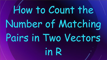 How to Count the Number of Matching Pairs in Two Vectors in R
