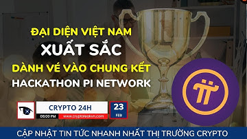[Crypto 24h] - Đại Diện Việt Nam Xuất Sắc Dành Vé Vào Chung Kết Hackathon Pi Network