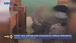 Siswi SMA di Bandar Lampung Jadi Korban Perundungan Dipaksa Peragakan Adegan Asusila - LIP 06/12