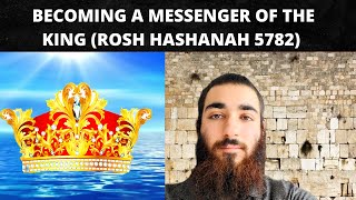 BECOMING A MESSENGER OF THE KING - ROSH HASHANAH 5782 (New Year)
