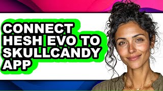 How to Connect Hesh Evo to Skullcandy App (only Way)