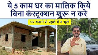 ये 5 काम घर का मालिक किये बिना कंस्ट्रक्शन शुरू न करे | 5 important work before House Construction