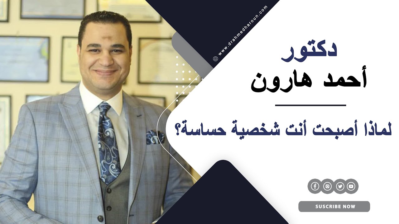 لماذا أصبحت أنت شخصية حساسة؟ د. أحمد هارون يجيبك