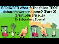BFDIA/BFB What If: The failed TPOT debuters were the cast? (Part 2) (BFDIA 1-5&amp;BFB 1-16) 2k special