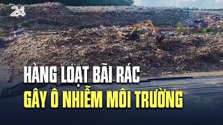 Hàng loạt bãi rác gây ô nhiễm môi trường | VTV24