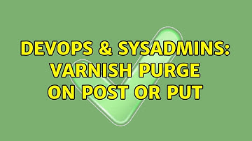 DevOps & SysAdmins: Varnish purge on POST or PUT