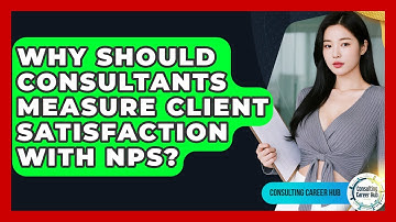 Why Should Consultants Measure Client Satisfaction With NPS? - Consulting Career Hub